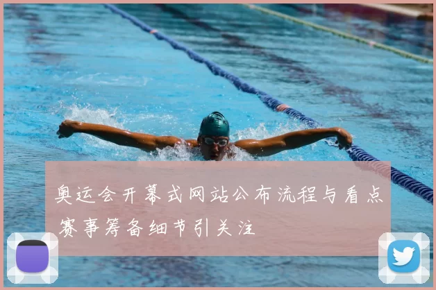 奥运会开幕式网站公布流程与看点 赛事筹备细节引关注