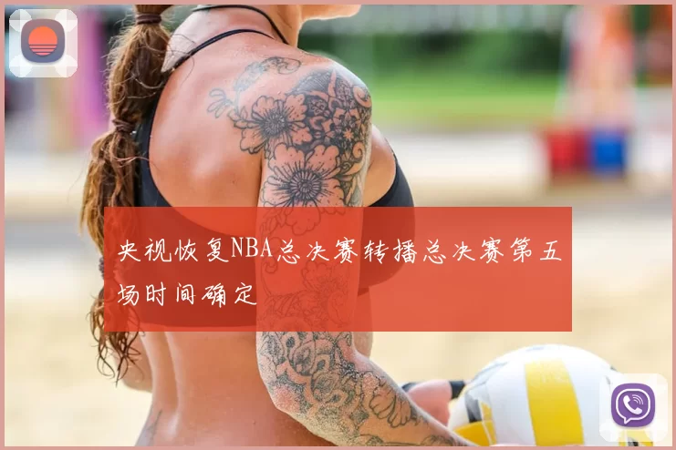 央视恢复NBA总决赛转播总决赛第五场时间确定