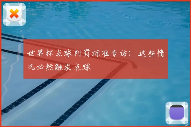 世界杯点球判罚标准专访:这些情况必然触发点球