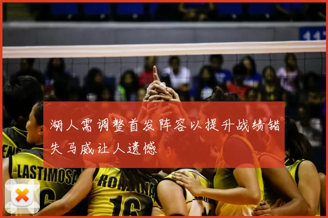 湖人需调整首发阵容以提升战绩错失马威让人遗憾