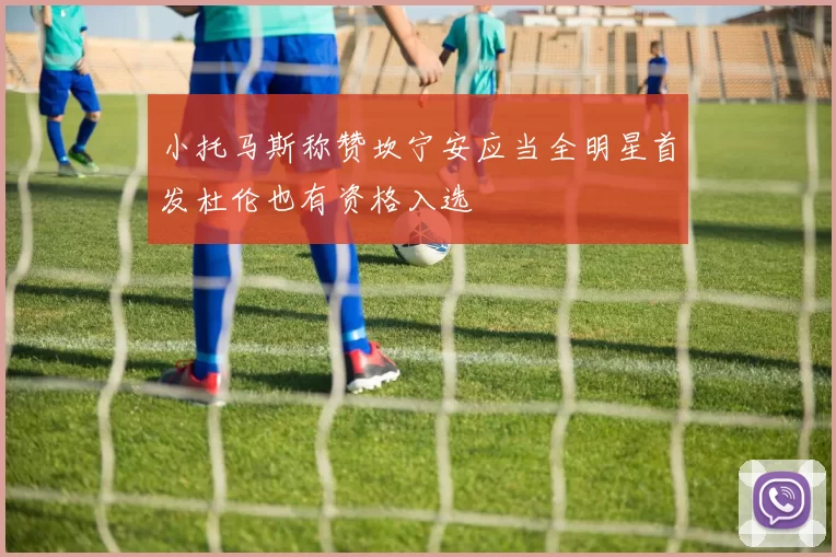 小托马斯称赞坎宁安应当全明星首发杜伦也有资格入选