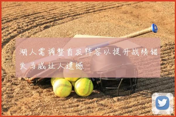 湖人需调整首发阵容以提升战绩错失马威让人遗憾