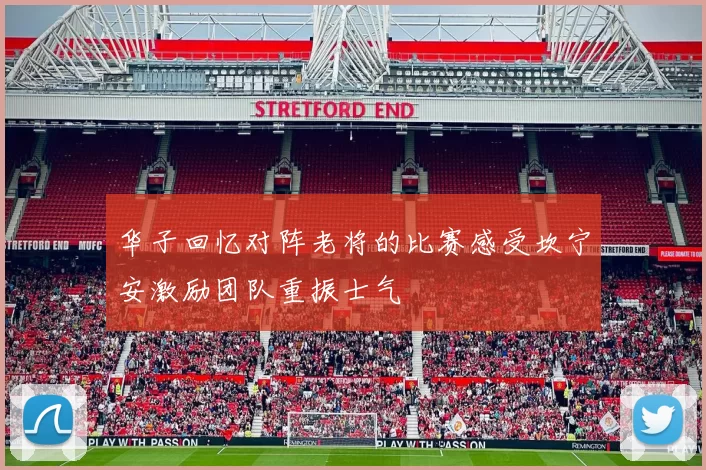 华子回忆对阵老将的比赛感受坎宁安激励团队重振士气