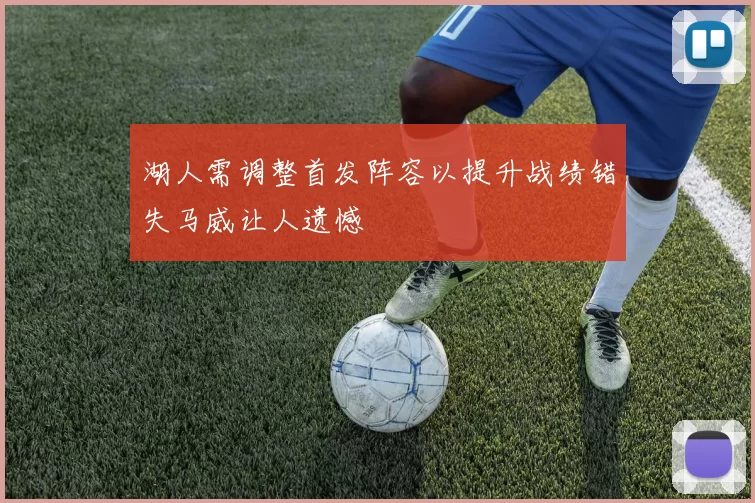 湖人需调整首发阵容以提升战绩错失马威让人遗憾