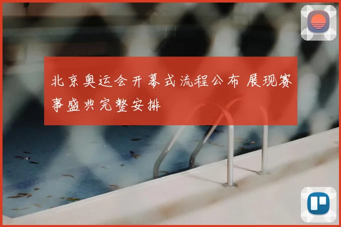 北京奥运会开幕式流程公布 展现赛事盛典完整安排